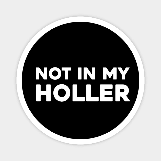 Not In My Holler Magnet by Sunoria